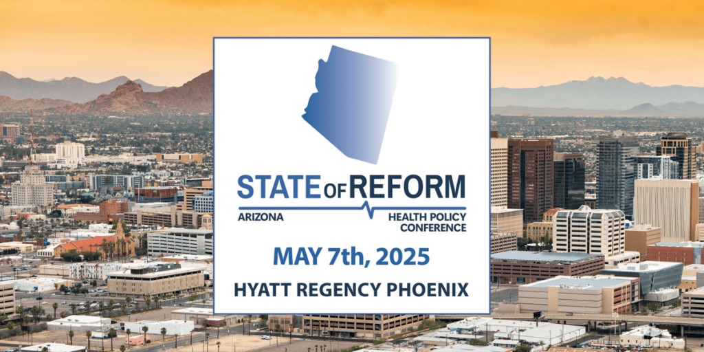 2025 Arizona State of Reform Health Policy Conference @ Hyatt Regency Phoenix